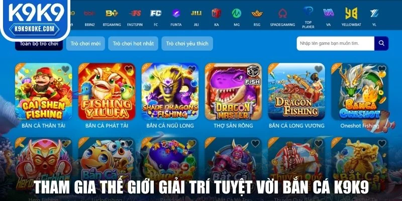 Tham gia thế giới giải trí tuyệt vời bắn cá K9K9
