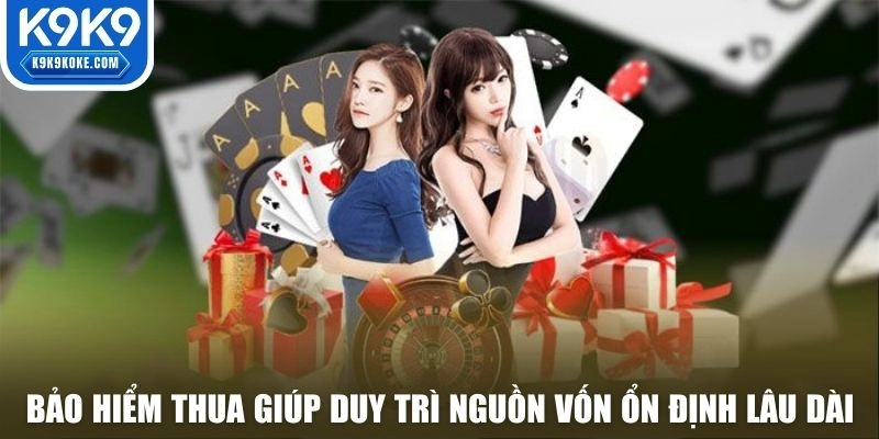 Bảo hiểm thua giúp duy trì nguồn vốn ổn định lâu dài