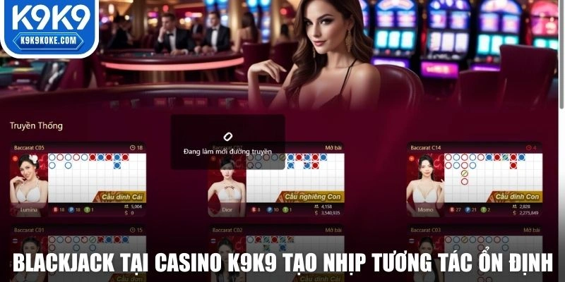 Blackjack tại casino K9K9 tạo nhịp tương tác ổn định