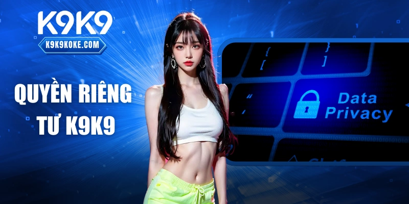 Quyền Riêng Tư K9K9: Tấm Khiên Vững Chắc Cho Người Chơi