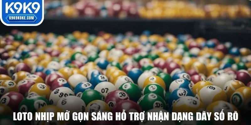 Loto nhịp mở gọn sáng hỗ trợ nhận dạng dãy số rõ